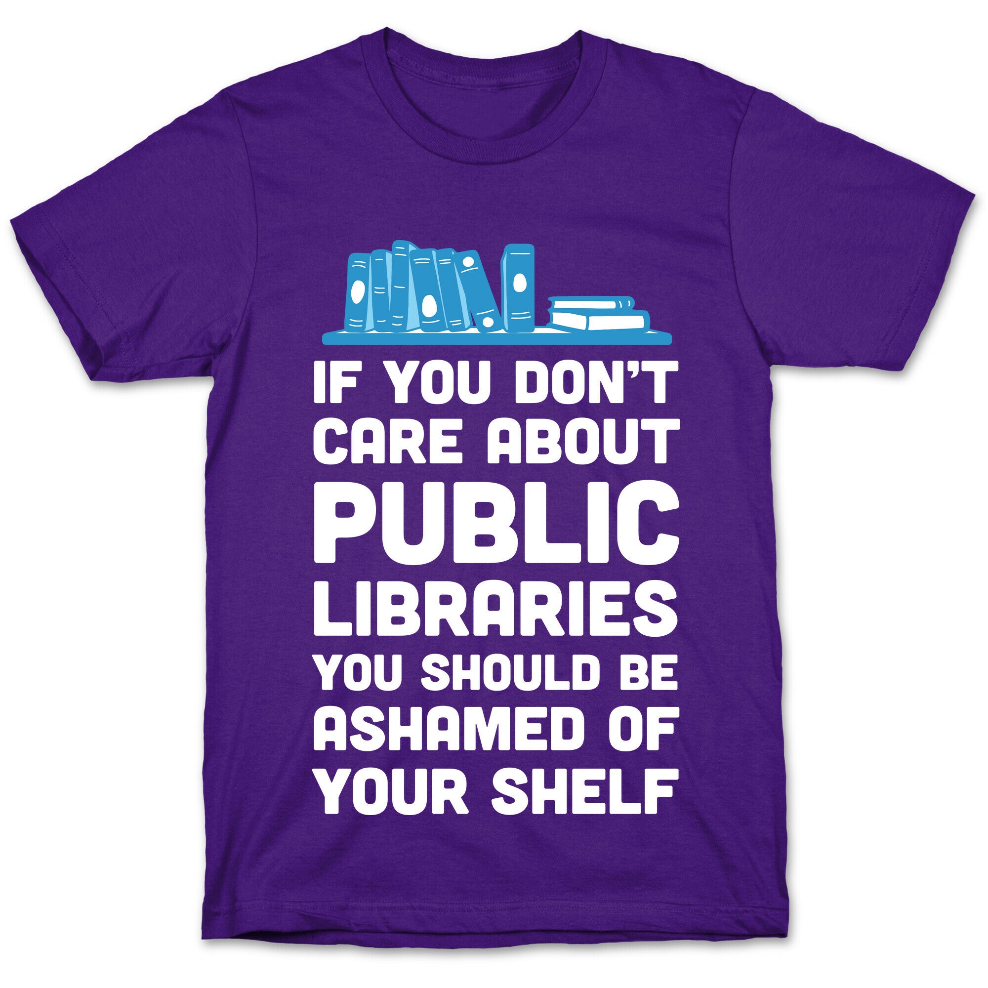 If You Don't Care About Public Libraries You Should Be Ashamed Of Your Shelf T-Shirt